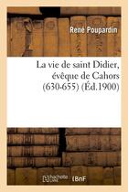 Couverture du livre « La vie de saint didier, eveque de cahors (630-655) (ed.1900) » de  aux éditions Hachette Bnf