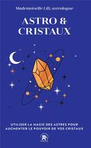 Couverture du livre « Astro & Cristaux : Utiliser la magie des astres pour augmenter le pouvoir de vos cristaux » de Mademoiselle Lili aux éditions Le Lotus Et L'elephant