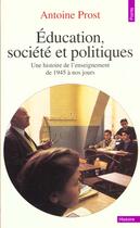 Couverture du livre « Education, Societe Et Politiques. Une Histoire De L'Enseignement En France (De 1945 A Nos Jours) » de Antoine Prost aux éditions Points