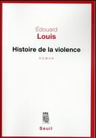 Couverture du livre « Histoire de la violence » de Edouard Louis aux éditions Seuil