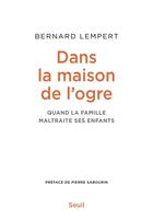 Couverture du livre « Dans la maison de l'ogre ; quand la famille maltraite ses enfants » de Bernard Lempert aux éditions Seuil