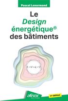Couverture du livre « Le Design énergétique® des bâtiments (2e édition) » de Pascal Lenormand aux éditions Afnor