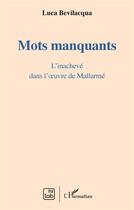 Couverture du livre « Mots manquants : l'inachevé dans l'oeuvre de Mallarmé » de Luca Bevilacqua aux éditions L'harmattan