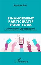 Couverture du livre « Financement participatif pour tous : 9 clés pour comprendre et tirer parti des innovations du financement dédiées aux PME et STARTUPS africaines » de Soulakata Kebe aux éditions L'harmattan