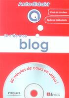 Couverture du livre « Je Cree Mon Blog. 60 Minutes De Cours En Video Livre En Couleur Special Debutants » de Martinie B aux éditions Eyrolles