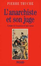 Couverture du livre « L'Anarchiste et son juge : A propos de l'assassinat de Sadi Carnot » de Pierre Truche aux éditions Fayard