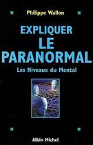 Couverture du livre « Expliquer le paranormal ; les niveaux du mental » de Philippe Wallon aux éditions Albin Michel