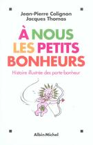 Couverture du livre « À nous les petits bonheurs : Histoire illustrée des porte-bonheur » de Jacques Thomas et Jean-Pierre Colignon aux éditions Albin Michel