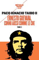 Couverture du livre « Ernesto Guevara, connu aussi comme le Che Tome 2 » de Paco Ignacio Taibo Ii aux éditions Payot