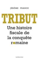 Couverture du livre « Tribut : une histoire fiscale de la conquête romaine » de Jerome France aux éditions Belles Lettres