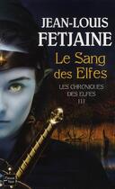 Couverture du livre « Les chroniques des elfes Tome 3 ; le sang des elfes » de Jean-Louis Fetjaine aux éditions Fleuve Editions