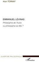 Couverture du livre « Emmanuel Lévinas ; philosophe de l'autre ou philosophe du moi ? » de Alain Tornay aux éditions L'harmattan