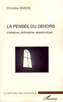 Couverture du livre « La pensée du dehors ; littérature, philosophie, épistémologie » de Christine Baron aux éditions L'harmattan