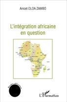 Couverture du livre « L'intégration africaine en question » de Anicet Oloa Zambo aux éditions L'harmattan