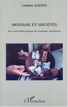 Couverture du livre « MONNAIE ET SOCIÉTÉS : Une socio-anthropologie des pratiques monétaires » de Lamine Sagna aux éditions Editions L'harmattan