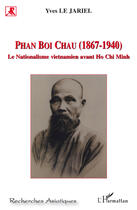 Couverture du livre « Phan Boi Chau (1867-1940) ; le nationalisme vietnamien avant Ho Chi Minh » de Yves Le Jariel aux éditions Editions L'harmattan