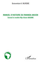 Couverture du livre « Manuel d'histoire du Rwanda ancien ; suivant le modèle mgr Alexis Kagame » de Bonaventure Mureme Kubwimana aux éditions Editions L'harmattan