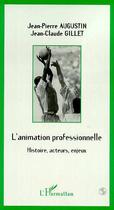 Couverture du livre « L'animation professionnelle ; histoire ; acteurs ; enjeux » de Jean-Claude Gillet et Jean-Pierre Augustin aux éditions Editions L'harmattan