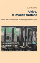 Couverture du livre « Ukiyo, le monde flottant - essai d'anthropologie economique et sociale » de Luc Dupont aux éditions Books On Demand