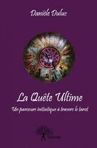 Couverture du livre « La quête ultime ; un parcours initiatique à travers le tarot » de Daniele Duluc aux éditions Edilivre