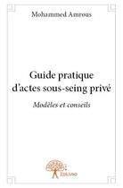 Couverture du livre « Guide pratique d'actes sous-seing privé » de Mohammed Amrous aux éditions Edilivre