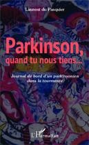 Couverture du livre « Parkinson quand tu nous tiens; journal de bord d'un parkinsonien dans la tourmente » de Laurent Du Pasquier aux éditions Editions L'harmattan