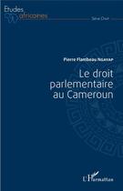Couverture du livre « Droit parlementaire au Cameroun (Le) » de Pierre Ngayap aux éditions L'harmattan
