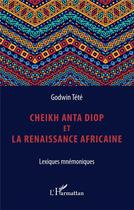 Couverture du livre « Cheikh Anta Diop et la renaissance africaine ; lexiques mnémoniques » de Tete Godwin aux éditions L'harmattan
