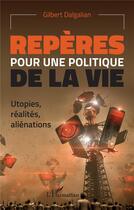 Couverture du livre « Repères pour une politique de la vie : utopies, réalites, alienations » de Gilbert Dalgalian aux éditions L'harmattan