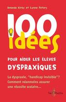 Couverture du livre « 100 idées : pour aider les élèves dyspraxiques » de Amanda Kirby et Lynne Peters aux éditions Tom Pousse
