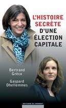 Couverture du livre « L'histoire secrète d'une élection capitale » de Bertrand Greco et Gaspard Dhellemmes aux éditions Editions Du Moment
