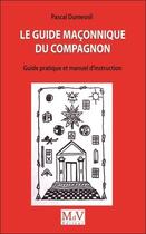 Couverture du livre « Le guide maçonnique du compagnon ; guide pratique et manuel d'instruction » de Pascal Dumesnil aux éditions Maison De Vie