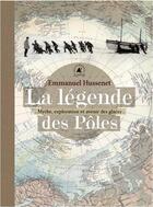 Couverture du livre « La légende des pôles ; mythes, exploration et avenir des glaces » de Emmanuel Hussenet aux éditions Elytis