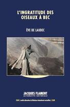 Couverture du livre « L'ingratitude des oiseaux à bec » de Eve De Laudec aux éditions Jacques Flament