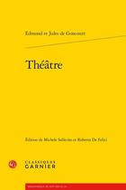 Couverture du livre « Théâtre » de Edmond De Goncourt et Jules De Goncourt aux éditions Classiques Garnier