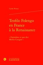 Couverture du livre « Teofilo Folengo en France à la Renaissance : « Entendons ce que dict Merlin Cocagne » » de Carole Primot aux éditions Classiques Garnier