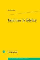 Couverture du livre « Essai sur la fidélité » de Mehl Roger aux éditions Classiques Garnier