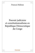 Couverture du livre « Pouvoir judiciaire et constitutionnalisme en République Démocratique du Congo » de Mubuis Francis aux éditions Edilivre