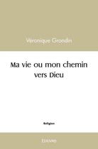 Couverture du livre « Ma vie ou mon chemin vers dieu » de Véronique Grondin aux éditions Edilivre