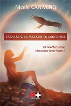 Couverture du livre « Traversez la maladie en conscience » de Nicole Canivenq aux éditions M+ Editions