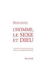 Couverture du livre « L'homme, le sexe et Dieu ; pour une sexualité plus humaine » de Michel Aupetit aux éditions Salvator
