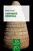 Couverture du livre « L'antiquité orientale » de Pierre Amiet aux éditions Que Sais-je ?