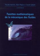 Couverture du livre « Facettes mathématiques de la mécanique des fluides » de Pascale Harinck et Alain Plagne et Claude Sabbah aux éditions Ecole Polytechnique