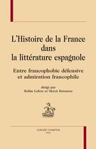 Couverture du livre « L'histoire de France dans la littérature espagnole ; entre francophobie défensive et admiration francophile » de  aux éditions Honore Champion