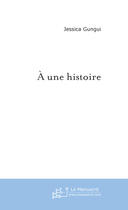 Couverture du livre « A une histoire » de Jessica Gungui aux éditions Le Manuscrit