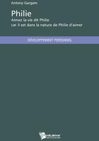 Couverture du livre « Philie ; aimez la vie dit Philie, car il est dans la nature de Philie d'aimer » de Antony Gargam aux éditions Publibook