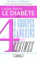 Couverture du livre « Lutter contre le diabete avec 4 groupes sanguins, 4 regimes » de Peter J. D' Adamo aux éditions Michel Lafon