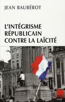 Couverture du livre « L'intégrisme républicain contre la laïcité » de Jean Bauberot aux éditions Editions De L'aube