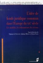 Couverture du livre « L'idée de fonds juridique commun dans l'Europe du XIXe siècle ; les modèles, les réformateurs, les réseaux » de Tiphaine Le Yoncourt et Anthony Mergey et Sylvain Soleil aux éditions Presses Universitaires De Rennes