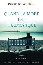 Couverture du livre « Quand la mort est traumatique » de Pascale Brillon aux éditions Les Éditions Québec-livres